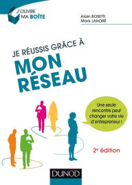 Title: Je réussis grâce à mon réseau - 2e éd.: Une seule rencontre peut changer votre vie d'entrepreneur !, Author: Alain Bosetti