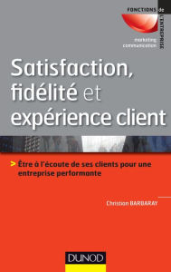 Title: Satisfaction, fidélité et expérience client, Author: Christian Barbaray