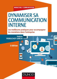 Title: Dynamiser sa communication interne - 2 éd.: Les meilleures pratiques pour accompagner les mutations dans l'entreprise, Author: Valérie Perruchot Garcia