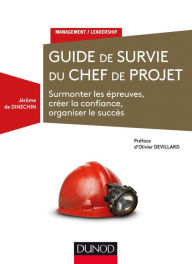 Title: Guide de survie du chef de projet: Surmonter les épreuves, créer la confiance, organiser le succès, Author: Jérôme de Dinechin