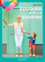 Title: Eduquer avec le sourire: Comment passer des conflits à l'harmonie et retrouver le bonheur d'être parent, Author: Marion Sarazin