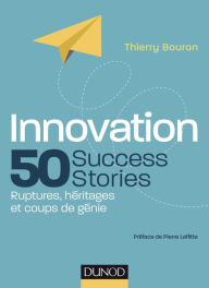 Title: Innovation : 50 Success Stories: Ruptures, héritages et coups de génie, Author: Thierry Bouron