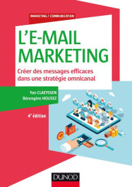 Title: L'E-mail marketing - 4e éd.: Créer des messages efficaces dans une stratégie omnicanal, Author: Yan Claeyssen