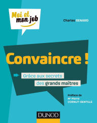 Title: Convaincre !: Grâce aux secrets des grands maîtres, Author: Charles Senard