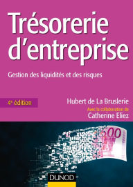 Title: Trésorerie d'entreprise - 4e éd.: Gestion des liquidités et des risques, Author: Hubert de La Bruslerie