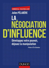 Title: La négociation d'influence: Développez votre pouvoir, déjouez la manipulation, Author: Julien Pelabère