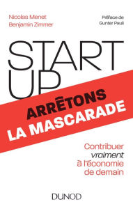 Title: Start-up, arrêtons la mascarade: Contribuer vraiment à l'économie de demain, Author: Nicolas Menet