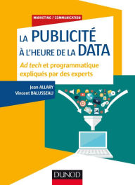 Title: La publicité à l'heure de la data: Ad tech et programmatique expliqués par des experts, Author: Jean Allary