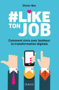 Title: #Like ton job: Comment vivre avec bonheur la transformation digitale, Author: Olivier Bas