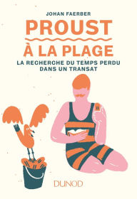 Title: Proust à la plage: La Recherche du temps perdu dans un transat, Author: Johan Faerber