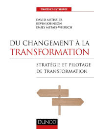 Title: Du changement à la transformation: Stratégie et pilotage de transformation, Author: David Autissier