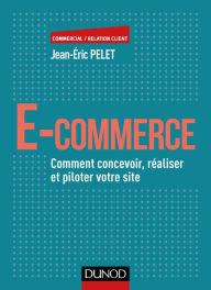 Title: E-commerce: Comment concevoir, réaliser et piloter votre site, Author: Jean-Éric Pelet