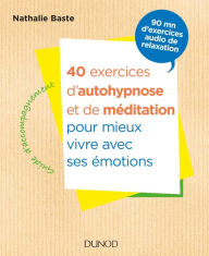 Title: 40 exercices d'autohypnose et de méditation pour mieux vivre avec ses émotions, Author: Nathalie Baste