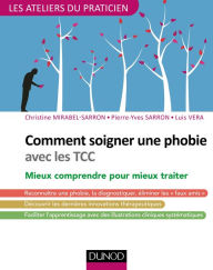 Title: Comment soigner une phobie avec les TCC: Mieux comprendre pour mieux traiter, Author: Christine Mirabel-Sarron