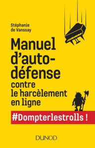 Title: Manuel d'auto-défense contre le harcèlement en ligne: #Dompterlestrolls!, Author: Stéphanie de Vanssay