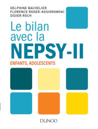 Title: Le bilan avec la Nepsy-II: Enfants, adolescents, Author: Delphine Bachelier