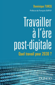 Title: Travailler à l'ère post-digitale: Quel travail pour 2030 ?, Author: Dominique Turcq