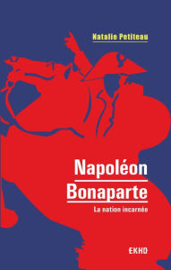 Title: Napoléon Bonaparte: La nation incarnée, Author: Natalie Petiteau