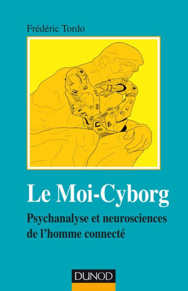 Le Moi-Cyborg: Psychanalyse et neurosciences de l'homme connecté