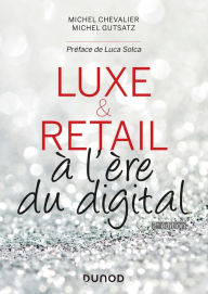 Title: Luxe et Retail - 2e éd.: à l'ère du digital, Author: Michel Chevalier