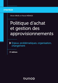 Title: Politique d'achat et gestion des approvisionnements - 5e éd.: Enjeux, problématiques, organisation, changement, Author: Olivier Bruel