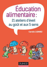 Title: Éducation alimentaire: 21 ateliers d'éveil au goût et aux 5 sens, Author: Carole Ligniez
