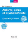 Autisme, corps et psychomotricité: Approches plurielles