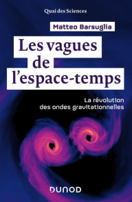 Title: Les vagues de l'espace-temps: La révolution des ondes gravitationnelles, Author: Matteo Barsuglia