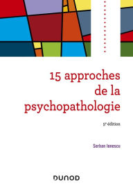 Title: 15 approches de la psychopathologie - 5e éd., Author: Serban Ionescu