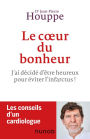 Le coeur du bonheur: J'ai choisi d'être heureux pour éviter l'infarctus!