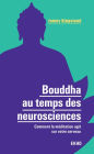 Bouddha au temps des neurosciences: Comment la méditation agit sur notre cerveau