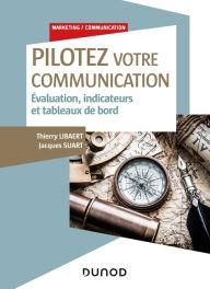 Title: Pilotez votre communication: Evaluation, indicateurs et tableaux de bord, Author: Thierry Libaert