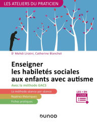 Title: Enseigner les habiletés sociales aux enfants avec autisme: avec la méthode G.A.C.S (Groupe d'Apprentissage à la Communication et à la Socialisation), Author: Mehdi Liratni