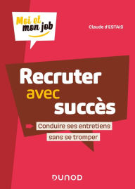 Title: Recruter avec succès: Conduire ses entretiens sans se tromper, Author: Claude d'Estais