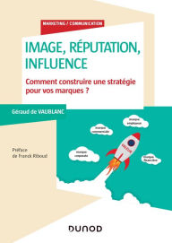 Title: Image, influence et réputation: Comment construire une stratégie pour vos marques?, Author: Géraud de Vaublanc