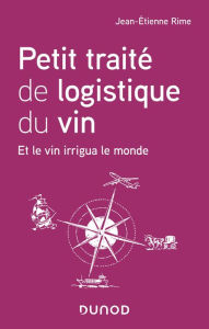 Title: Petit traité de logistique du vin: Et le vin irrigua le monde, Author: Jean-Etienne Rime