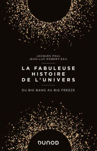Title: La fabuleuse histoire de l'Univers: Du Big Bang au Big Freeze, Author: Jacques Paul