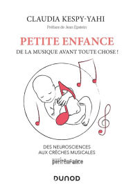 Title: Petite enfance : de la musique avant toute chose !: Des neurosciences aux crèches musicales, Author: Claudia Kespy-Yahi