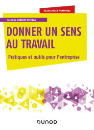 Title: Donner un sens au travail: Pratiques et outils pour l'entreprise, Author: Caroline Arnoux-Nicolas