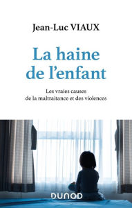 Title: La haine de l'enfant: Les vraies causes de la maltraitance et des violences, Author: Jean-Luc Viaux