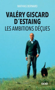 Title: Valéry Giscard d'Estaing: Les ambitions déçues, Author: Mathias Bernard