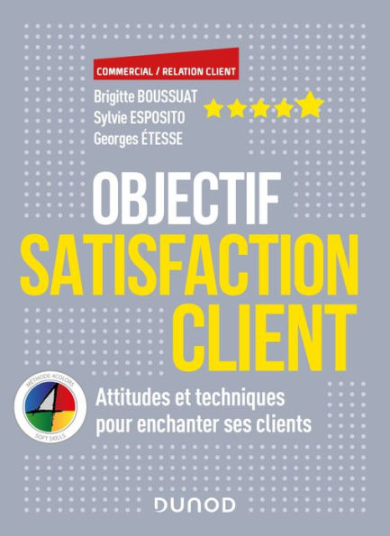 Objectif Satisfaction client: Attitudes et techniques pour enchanter ses clients - Avec la méthode 4 Colors