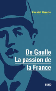 Title: De Gaulle - La passion de la France, Author: Chantal Morelle