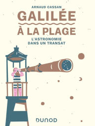 Title: Galilée à la plage: L'astronomie dans un transat, Author: Arnaud Cassan