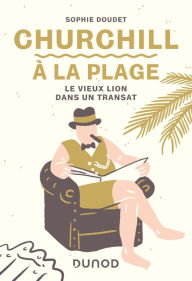 Title: Churchill à la plage: Le vieux lion dans un transat, Author: Sophie Doudet