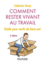 Title: Comment rester vivant au travail - 2e éd.: Guide pour sortir du burn out, Author: Catherine Vasey