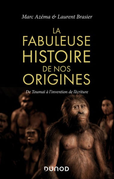 La fabuleuse histoire de nos origines: De Toumaï à l'invention de l'écriture