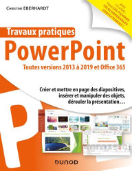 Title: Travaux pratiques - PowerPoint: Toutes versions 2013 à 2019 et Office 365, Author: Christine Eberhardt