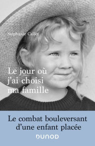 Title: Le jour où j'ai choisi ma famille: Le combat bouleversant d'une enfant placée, Author: Stéphanie Callet