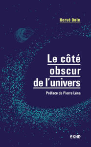 Title: Le côté obscur de l'univers: Préface de Pierre Léna, Author: Hervé Dole